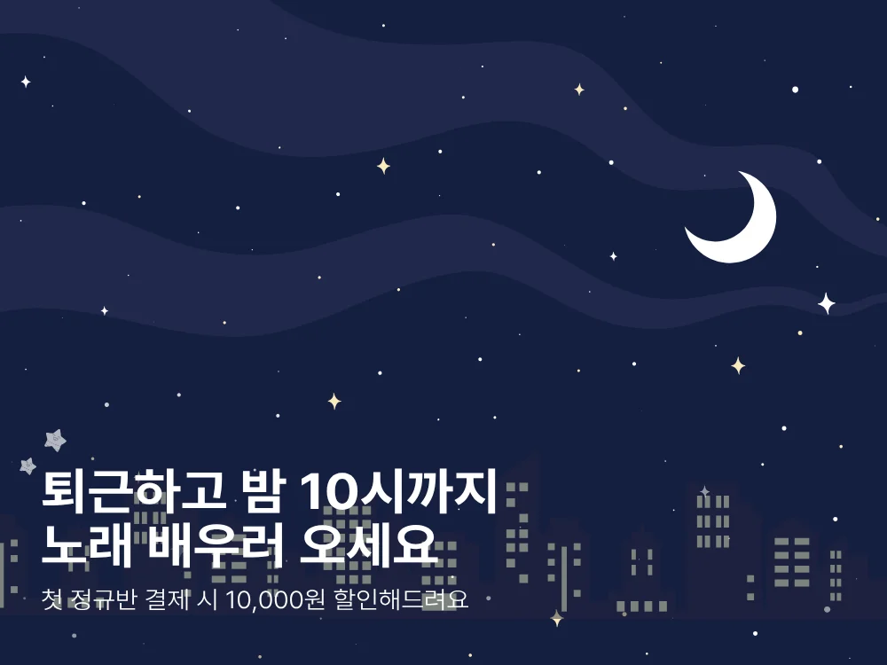 퇴근하고 밤 10시까지 노래 배우러 오세요. 첫 정규반 결제 시 10,000원 캐시백.